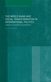 The World Bank and Social Transformation in International Politics (Liberalism, Governance and Sovereignty) by David Williams, 9780415453004