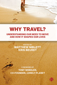 Why Travel? (Understanding our Need to Move and How it Shapes our Lives) by Terry Hill, Tom Greenall, Deborah Saunt, Glenn Lyons, Emily Thomas, Hazel Andrews, Tom Selwyn, Alison Kuznets, Roger Hall, Kris Beuret, Alexander Jan, Tony Hiss, Charles Pasternak, Matthew Niblett, Kris Beuret, 9781529216363