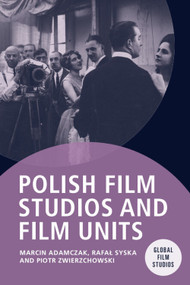 Polish Film Studios and Film Units by Marcin Adamczak, Rafał Syska, Piotr Zwierzchowski, 9781474498180