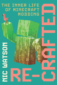 Re-Crafted (The Inner Life of Minecraft Modding) by Nic Watson, 9780228031062