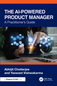 The AI-Powered Product Manager (A Practitioner's Guide) by Abhijit Chatterjee, Yaswant Vishwakarma, 9781041367840
