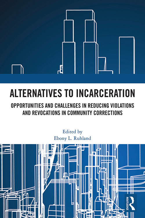 Alternatives to Incarceration (Opportunities and Challenges in Reducing Violations and Revocations in Community Corrections) by Ebony L. Ruhland, 9781041123378