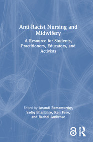 Anti-Racist Nursing and Midwifery (A Resource for Students, Practitioners, Educators, and Activists) by Anandi Ramamurthy, Sadiq Bhanbhro, Ken Fero, Rachel Ambrose, 9781041054283