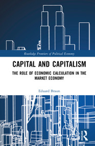 Capital and Capitalism (The Role of Economic Calculation in the Market Economy) by Eduard Braun, 9781032802671