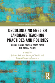 Decolonizing English Language Teaching Practices and Policies (Plurilingual Praxeologies from the Global South) by Juliana Reichert Assunção Tonelli, Freyca Calderon-Berumen, 9781041268789