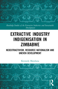Extractive Industry Indigenisation in Zimbabwe (Neoextractivism, Resource Nationalism and Uneven Development) by Kennedy Manduna, 9781032500881