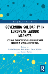 Governing Solidarity in European Labour Markets (Atypical Employment and Minimum Wage Reform in Spain and Portugal) by Paulo Marques, Rui Branco, Óscar Molina, Renato Miguel Carmo, 9781032857954