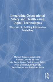 Integrating Occupational Safety and Health using Digital Technologies (The case of Building Information Modelling) by Manuel Tender, Matej Mihic, Firmino Oliveira da Silva, João Pedro Couto, Paul Anthony Fuller, Peter Demian, Kitty Karolyfi, Rania Wehbe, Radhlinah Aulin, 9781041015253