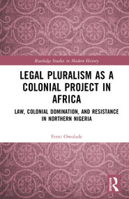 Legal Pluralism as a Colonial Project in Africa (Law, Colonial Domination, and Resistance in Northern Nigeria) by Femi Owolade, 9781041267355