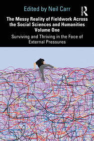 The Messy Reality of Fieldwork Across the Social Sciences and Humanities Volume One (Surviving and Thriving in the Face of External Pressures) by Neil Carr, 9781041099529