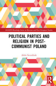 Political Parties and Religion in Post-Communist Poland by Aleks Szczerbiak, 9780367456634