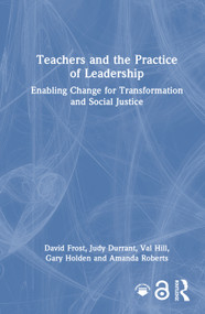 Teachers and the Practice of Leadership (Enabling Change for Transformation and Social Justice) by David Frost, Judy Durrant, Val Hill, Gary Holden, Amanda Roberts, 9781041032731