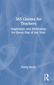 365 Quotes for Teachers (Inspiration and Motivation for Every Day of the Year) by Danny Steele, 9781032107547