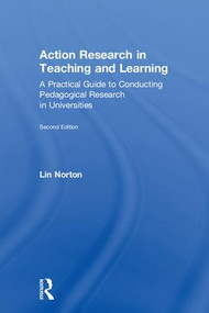 Action Research in Teaching and Learning (A Practical Guide to Conducting Pedagogical Research in Universities) by Lin Norton, 9781138551459