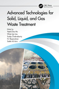 Advanced Technologies for Solid, Liquid, and Gas Waste Treatment by Saleh Al Arni, Sudip Chakraborty, Yeek Chia Ho, Woei Jye Lau, Rajamohan Natarajan, 9781032197593