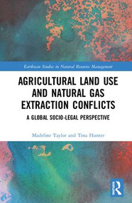 Agricultural Land Use and Natural Gas Extraction Conflicts (A Global Socio-Legal Perspective) by Madeline Taylor, Tina Hunter, 9781138572232