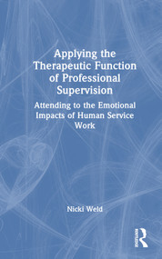 Applying the Therapeutic Function of Professional Supervision (Attending to the Emotional Impacts of Human Service Work) by Nicki Weld, 9781032416373