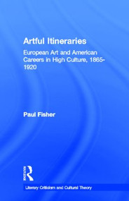 Artful Itineraries (European Art and American Careers in High Culture, 1865-1920) by Paul Fisher, 9780815336549