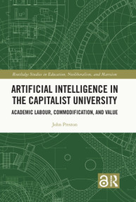 Artificial Intelligence in the Capitalist University (Academic Labour, Commodification, and Value) by John Preston, 9780367533779