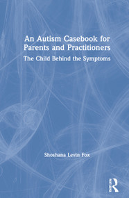 An Autism Casebook for Parents and Practitioners (The Child Behind the Symptoms) by Shoshana Levin Fox, 9780367434434