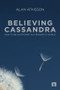 Believing Cassandra (How to be an Optimist in a Pessimist's World) by Alan AtKisson, 9781849711715