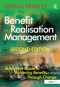 Benefit Realisation Management (A Practical Guide to Achieving Benefits Through Change) by Gerald Bradley, 9781409400943