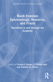 Black Feminist Epistemology, Research, and Praxis (Narratives in and through the Academy) by Christa J. Porter, V. Thandi Sulé, Natasha N. Croom, 9781032026381