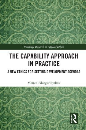 The Capability Approach in Practice (A New Ethics in Setting Development Agendas) by Morten Fibieger Byskov, 9781138584457