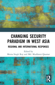 Changing Security Paradigm in West Asia (Regional and International Responses) by Meena Singh Roy, Md. Muddassir Quamar, 9781032267616