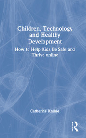 Children, Technology and Healthy Development (How to Help Kids be Safe and Thrive Online) by Catherine Knibbs, 9780367770112