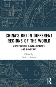 China's BRI in Different Regions of the World (Cooperation, Contradictions and Concerns) by Sanjeev Kumar, 9781032508320