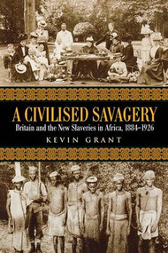 A Civilised Savagery (Britain and the New Slaveries in Africa, 1884-1926) by Kevin Grant, 9780415949002
