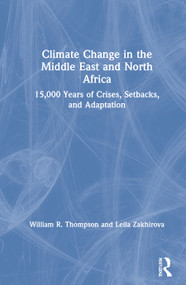 Climate Change in the Middle East and North Africa (15,000 Years of Crises, Setbacks, and Adaptation) by William R. Thompson, Leila Zakhirova, 9780367744854