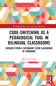 Code-Switching as a Pedagogical Tool in Bilingual Classrooms (Insights from a Secondary STEM Classroom in Zimbabwe) by Miriam Chitiga, 9780367623548