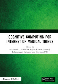 Cognitive Computing for Internet of Medical Things by A Prasanth, Lakshmi D, Rajesh Kumar Dhanaraj, Balamurugan Balusamy, Sherimon P C, 9781032187884