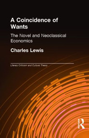 A Coincidence of Wants (The Novel and Neoclassical Economics) by Charles Lewis, 9780815336488