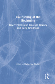 Counseling at the Beginning (Interventions and Issues in Infancy and Early Childhood) by Catherine Tucker, 9781138960664