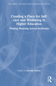 Creating a Place for Self-care and Wellbeing in Higher Education (Finding Meaning Across Academia) by Narelle Lemon, 9780367700553
