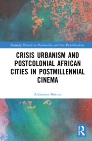 Crisis Urbanism and Postcolonial African Cities in Postmillennial Cinema by Addamms Mututa, 9780367640835