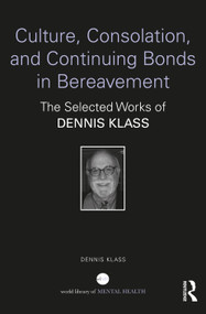 Culture, Consolation, and Continuing Bonds in Bereavement (The Selected Works of Dennis Klass) by Dennis Klass, 9781032153049