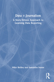 Data + Journalism (A Story-Driven Approach to Learning Data Reporting) by Mike Reilley, Samantha Sunne, 9781032226125