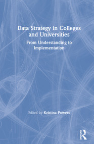 Data Strategy in Colleges and Universities (From Understanding to Implementation) by Kristina Powers, 9781138345973