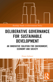 Deliberative Governance for Sustainable Development (An Innovative Solution for Environment, Economy and Society) by Franz Lehner, 9781032198422