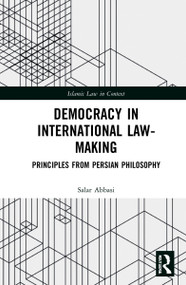 Democracy in International Law-Making (Principles from Persian Philosophy) by Salar Abbasi, 9781032127811