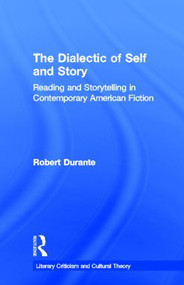 The Dialectic of Self and Story (Reading and Storytelling in Contemporary American Fiction) by Robert Durante, 9780815337591