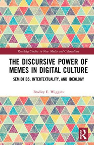 The Discursive Power of Memes in Digital Culture (Ideology, Semiotics, and Intertextuality) by Bradley E. Wiggins, 9781138588400