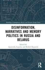 Disinformation, Narratives and Memory Politics in Russia and Belarus by Agnieszka Legucka, Robert Kupiecki, 9781032251103