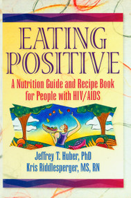 Eating Positive (A Nutrition Guide and Recipe Book for People with HIV/AIDS) by Jeffrey T Huber, Kris Riddlesperger, 9780789001030