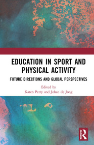 Education in Sport and Physical Activity (Future Directions and Global Perspectives) by Karen Petry, Johan de Jong, 9780367433604