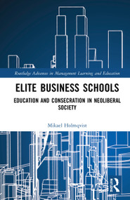 Elite Business Schools (Education and Consecration in Neoliberal Society) by Mikael Holmqvist, 9781032110332